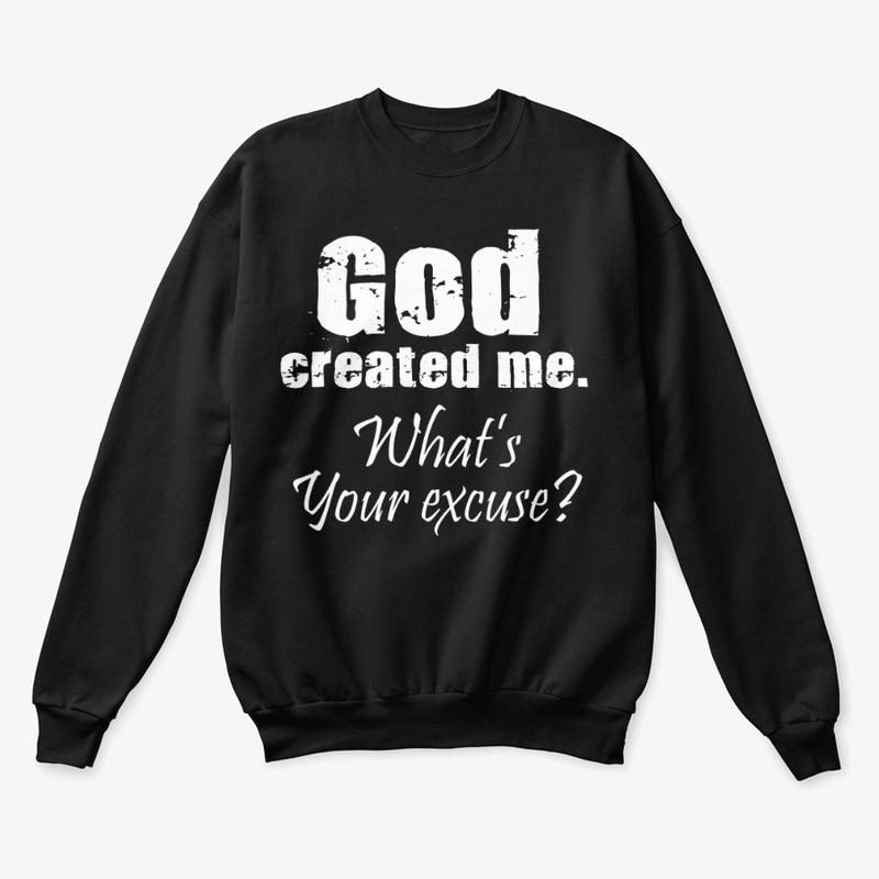 GOD CREATED ME, WHATS YOUR EXCUSE?